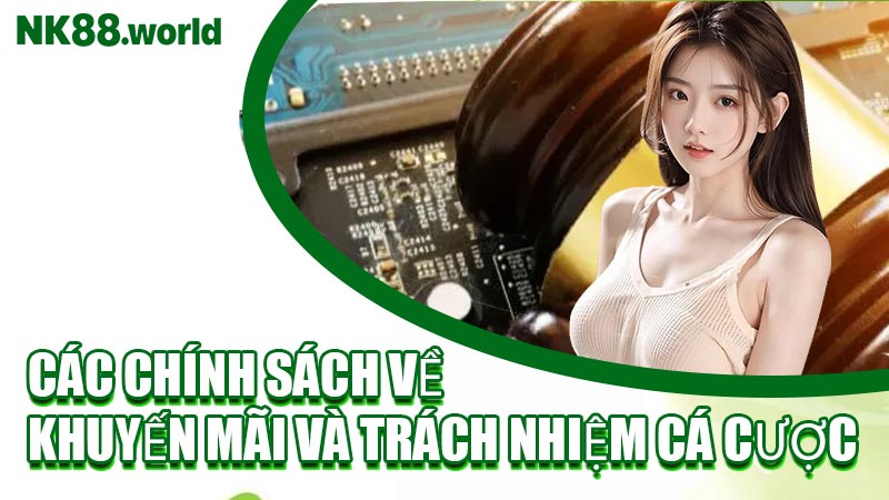 Các Chính Sách Về Khuyến Mãi Và Trách Nhiệm Cá Cược