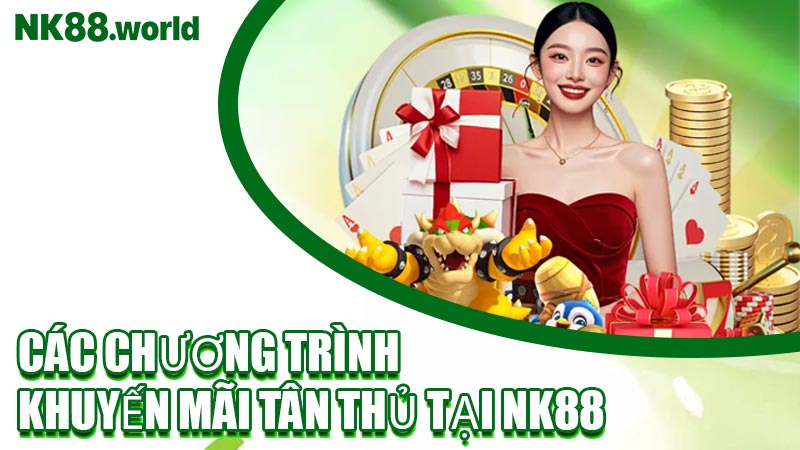Các Chương Trình Khuyến Mãi Tân Thủ Tại NK88