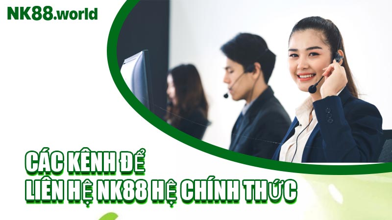 Các Kênh Để Liên Hệ NK88 Hệ Chính Thức