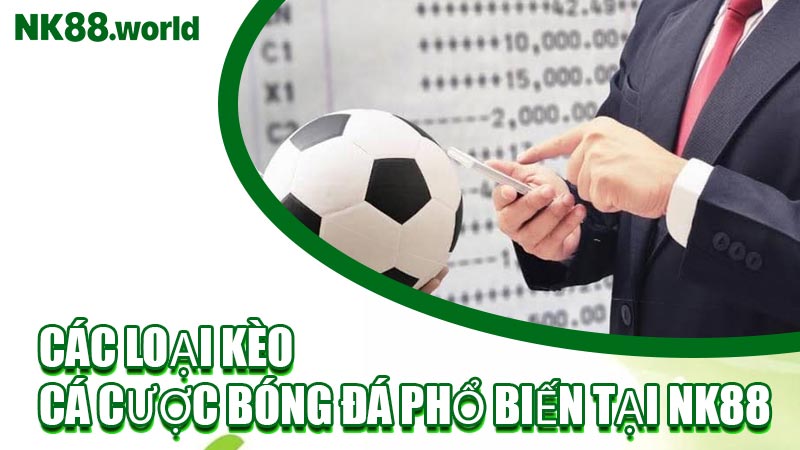Các Loại Kèo Cá Cược Bóng Đá Phổ Biến Tại NK88