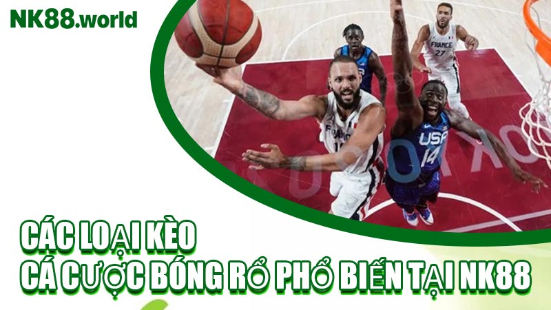 Các Loại Kèo Cá Cược Bóng Rổ Phổ Biến Tại NK88