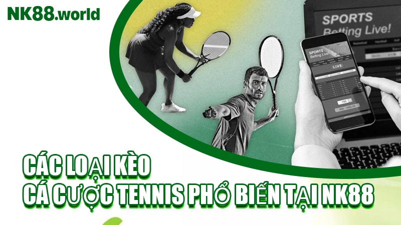 Các Loại Kèo Cá Cược Tennis Phổ Biến Tại NK88
