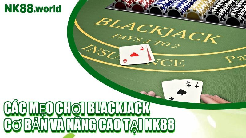 Các Mẹo Chơi Blackjack Cơ Bản Và Nâng Cao Tại NK88