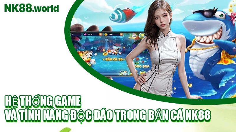 Hệ Thống Game Và Tính Năng Độc Đáo Trong Bắn Cá NK88