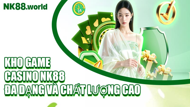 Kho Game Casino NK88 Đa Dạng Và Chất Lượng Cao