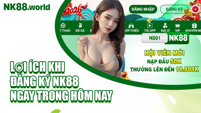 Lợi Ích Khi Đăng Ký NK88 Ngay Trong Hôm Nay