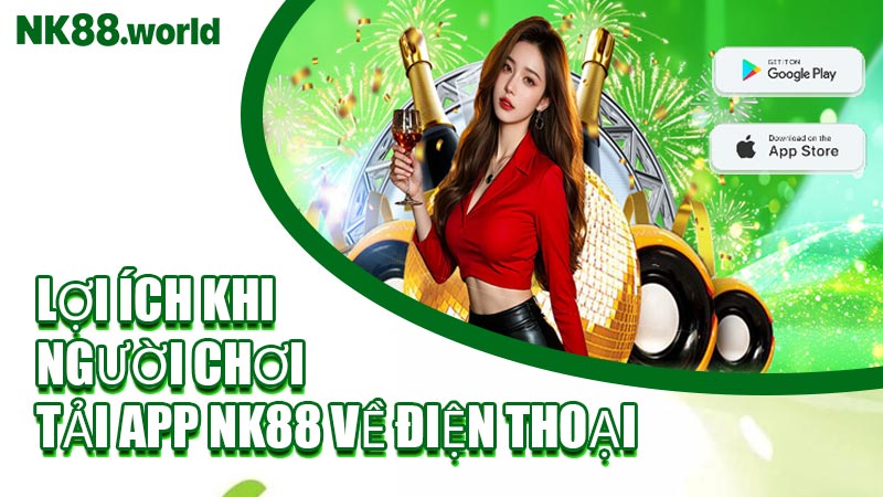 Lợi Ích Khi Người Chơi Tải App NK88 Về Điện Thoại