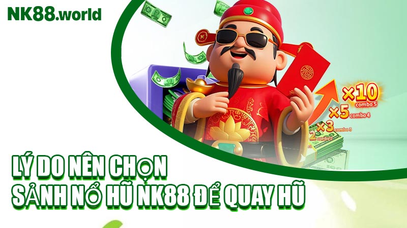 Lý Do Nên Chọn Sảnh Nổ Hũ NK88 Để Quay Hũ