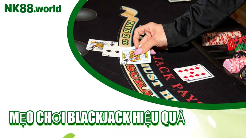 Mẹo Chơi Blackjack Hiệu Quả