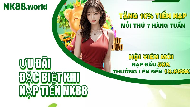 Ưu Đãi Đặc Biệt Khi Nạp Tiền NK88